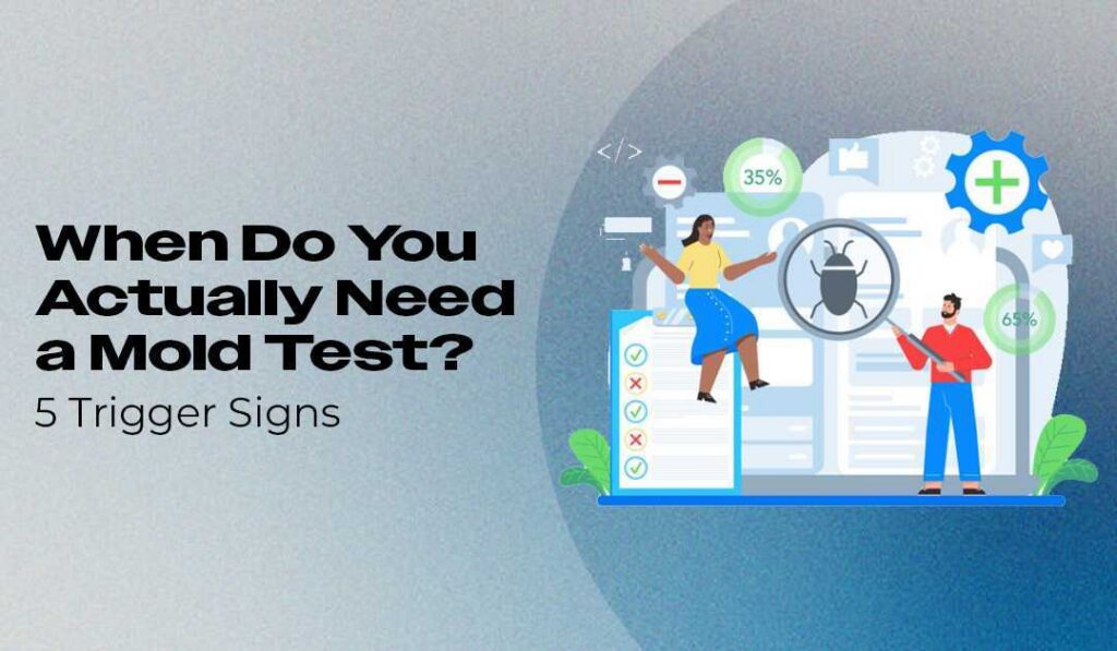 When Do You Actually Need a Mold Test? 5 Trigger Signs (Plus What to Do Next)